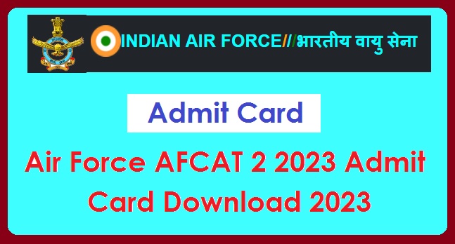 Air Force AFCAT 2 2023 Admit Card 2023 Notification