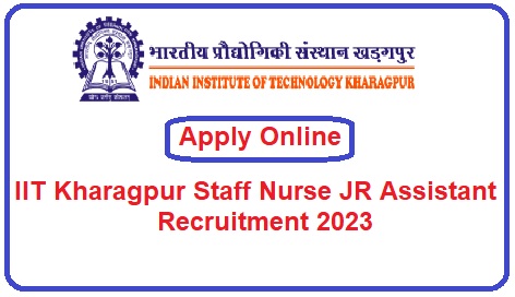 IIT Kharagpur Staff Nurse JR Assistant Recruitment 2023 Apply Form